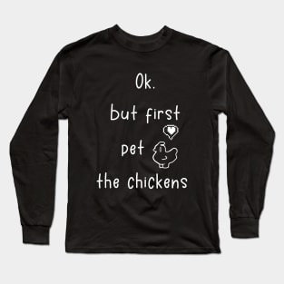 Ok, but first pet the chickens Long Sleeve T-Shirt